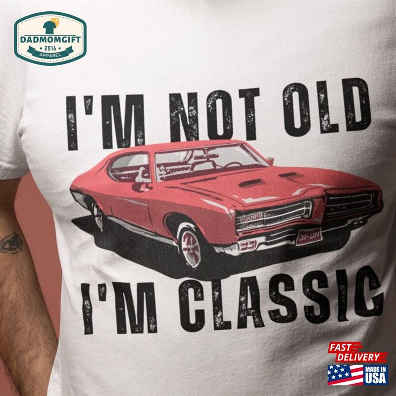 Funny Saying Classic Car Guy Shirt Great As A Fathers Day Gift Or Birthday Present Vintage Care Statement Quot I’m Not Old Sweatshirt