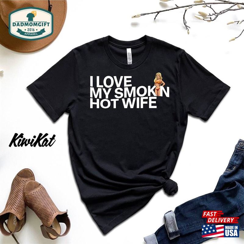 Funny Shirt For Men I Love My Smokin Hot Wife Fathers Day Gift Unisex T-Shirt