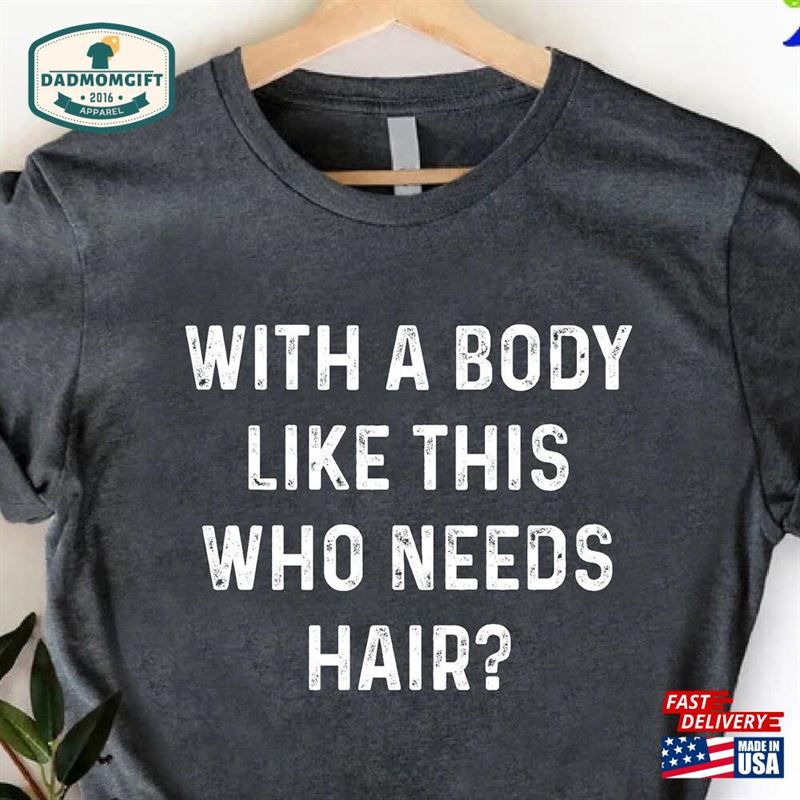 Funny Shirt For Men With A Body Like This Who Needs Hair Gift Husband Hoodie Sweatshirt