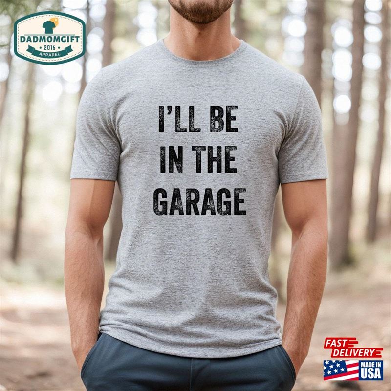 Funny Shirt Men I’ll Be In The Garage T-Shirt Sweatshirt