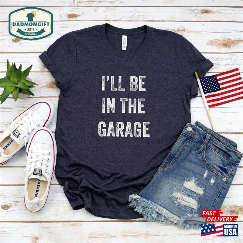 Funny Shirt Men I’ll Be In The Garage T-Shirt Sweatshirt