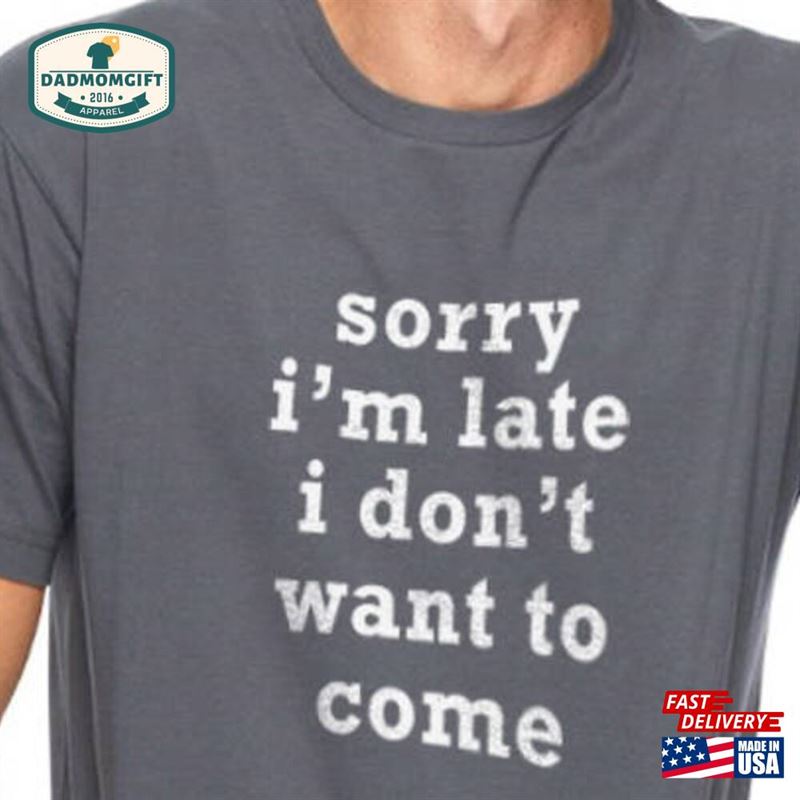 Funny Shirt Men Sorry I’m Late Don T Want To Come Mens Hoodie Classic