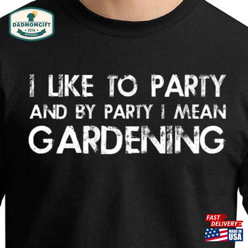 Gardening Shirt I Like To Party And By Mean T-Shirt Unisex