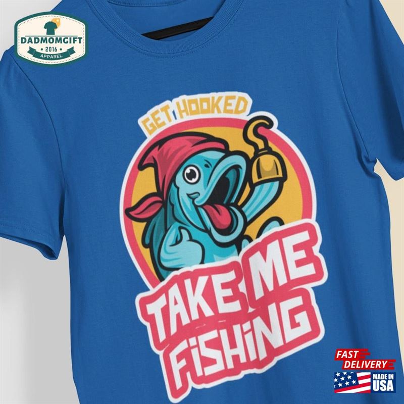 Get Hooked Take Me Fishing T-Shirt A Perfect Father’s Day Gift For Dad Sweatshirt Unisex