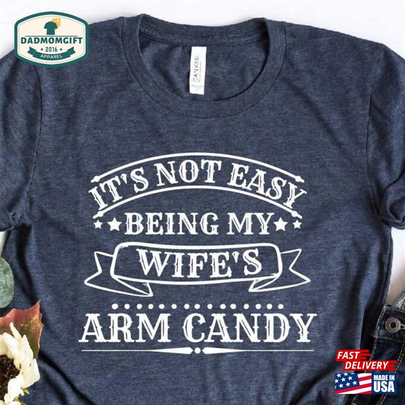 Gift For Husband Shirt Funny It’s Not Easy Being Arm Candy Mens Dad Joke Bcnainemwac01 Unisex Sweatshirt