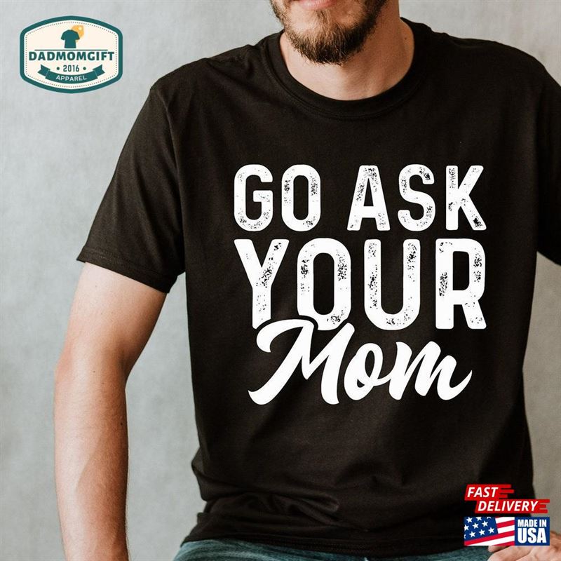 Go Ask Your Mom Funny Dad Shirt Father’s Day Gift From Wire Classic T-Shirt