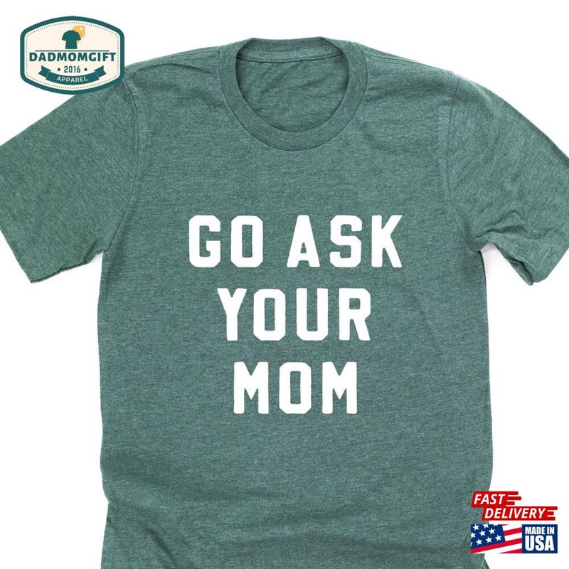 Go Ask Your Mom ? Unisex Tee Dad Shirts Father’s Day T-Shirt Classic