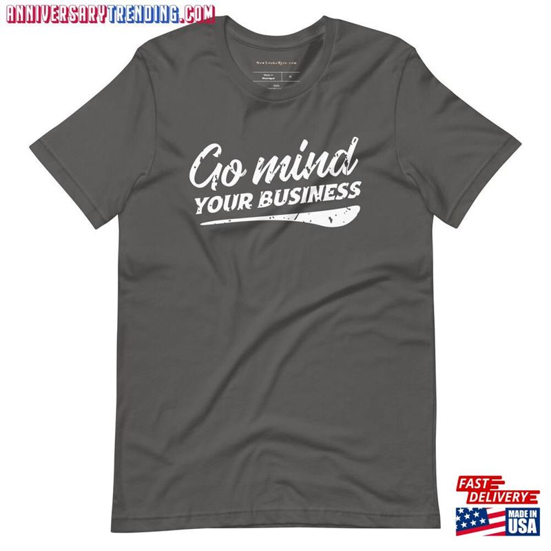 Go Mind Your Business T Shirt Unisex T-Shirt – Bipubunny Store