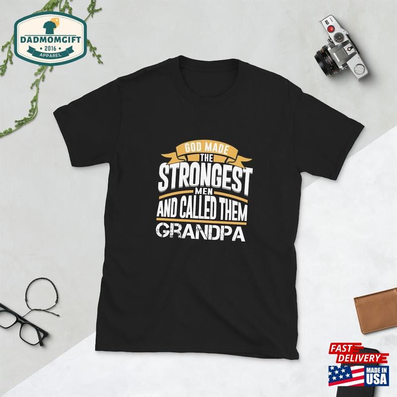 God Made The Strongest Men And Called Them Grandpa Christian Gift Fathers’day For T-Shirt Sweatshirt