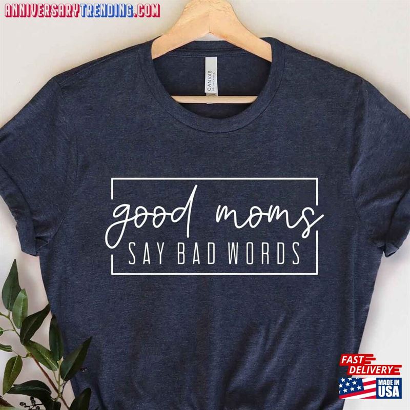 Good Moms Say Bad Words T-Shirt Funny Mom Life Shirt Gift For Sweatshirt Unisex – Bipubunny Store