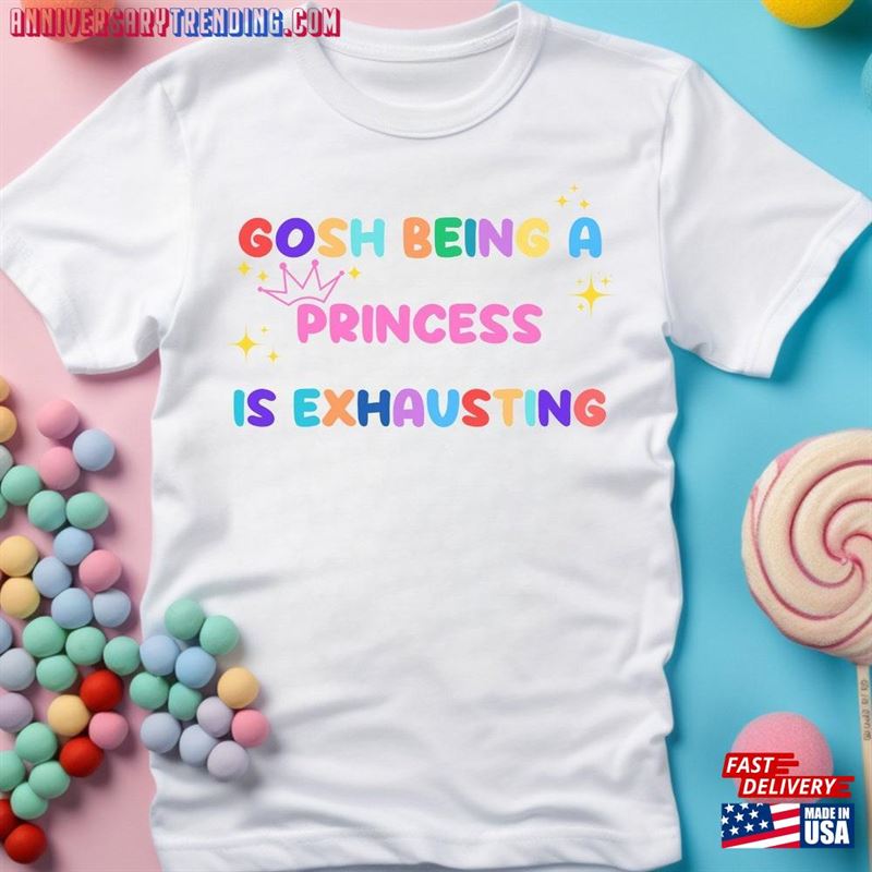 Gosh Being A Princess Is Exhausting Shirt Best Gift For Women Matching Mommy And Me Shirts Classic Unisex -Bipubunny Store