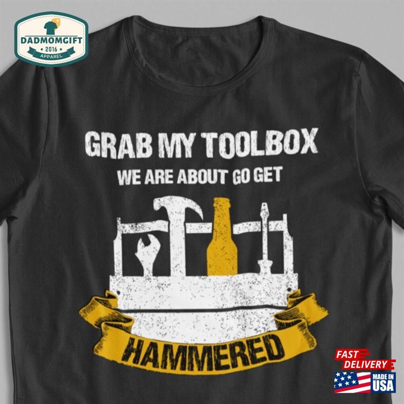 Grab My Toolbox We Are About To Be Hammered T-Shirt Beer Lovers Gift For Dad Sweatshirt Hoodie