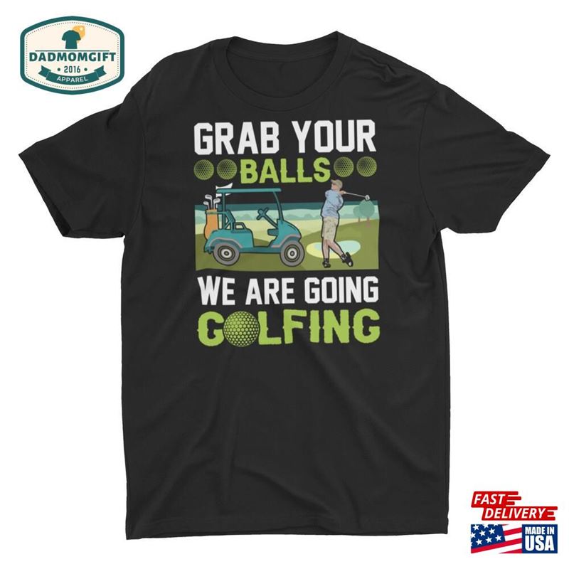 Grab Your Balls We Are Going Golfing Unisex T-Shirt Classic