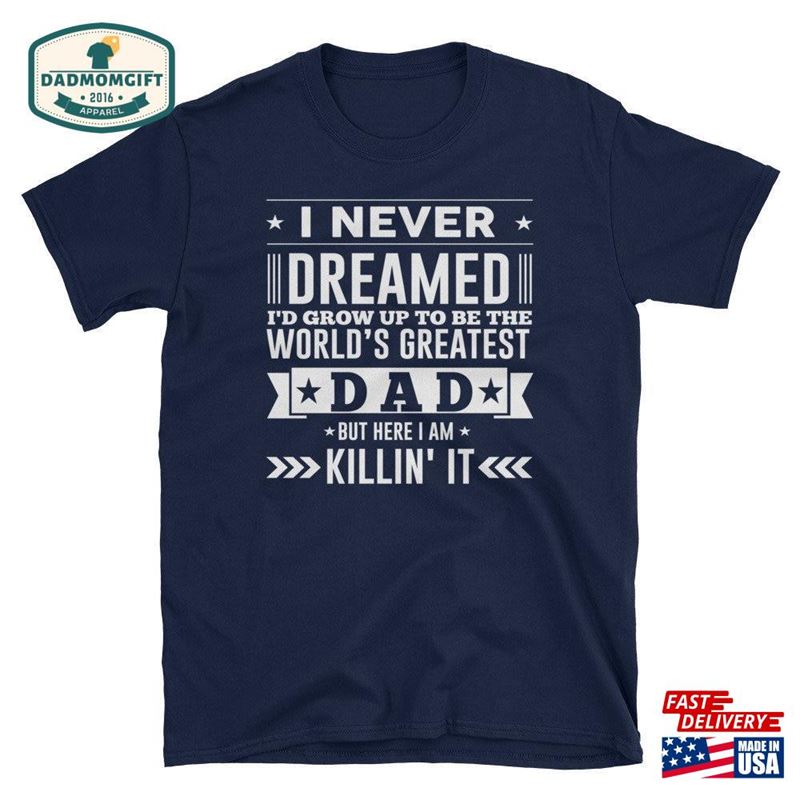 Greatest Dad Shirt I Never Dreamed’d Grow Up To Be World Hoodie Classic