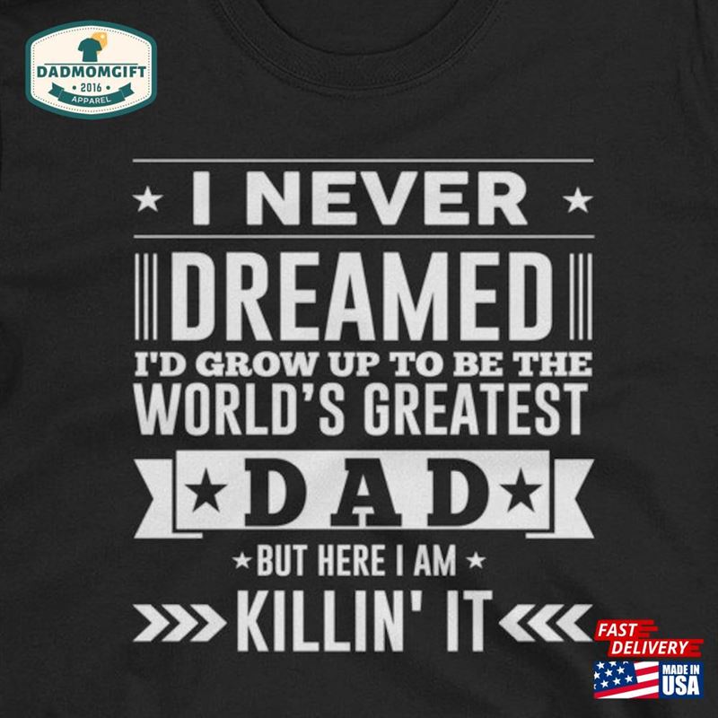 Greatest Dad Shirt I Never Dreamed’d Grow Up To Be World Hoodie Classic