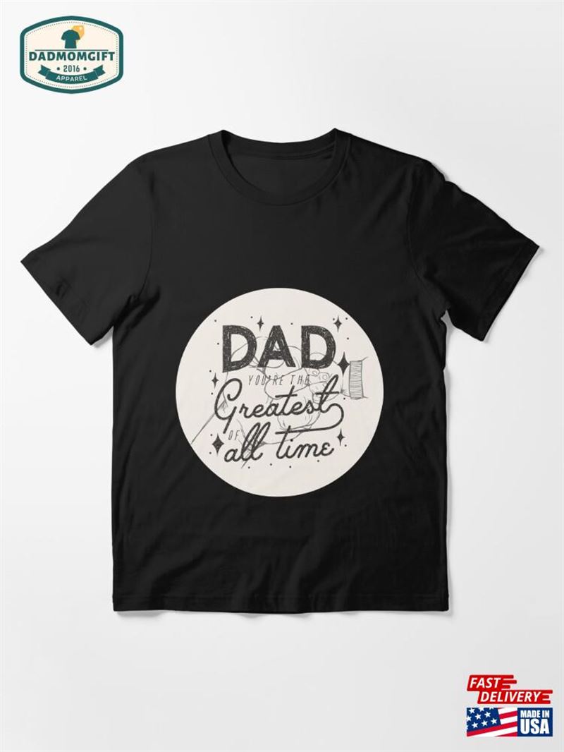 Greatest Dad T Shirt Essential T-Shirt Unisex Sweatshirt