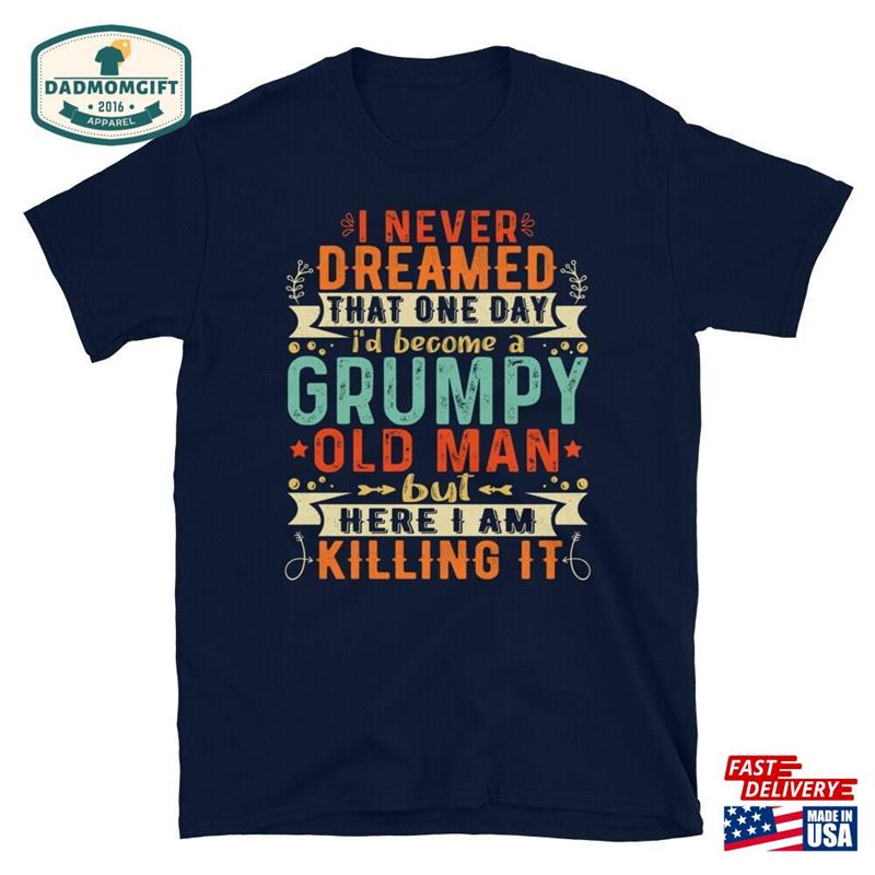 Grumpy Old Man Shirt I Never Dreamed That’d Become A Grandpa T-Shirt Sweatshirt Hoodie