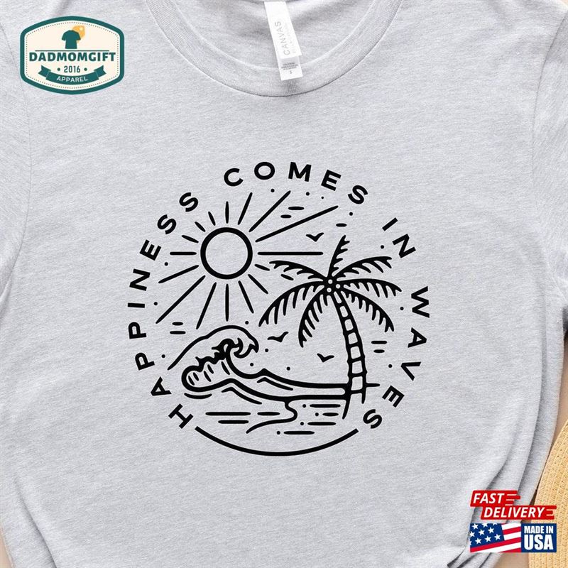 Happiness Comes In Waves Shirt Ocean T-Shirt Summer Vacation Tee Classic Hoodie