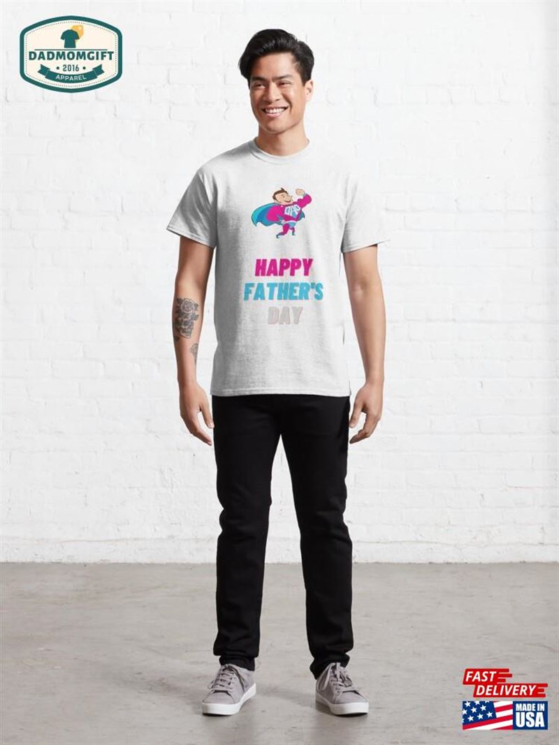 Happy Father’s Day Classic T-Shirt Sweatshirt Hoodie