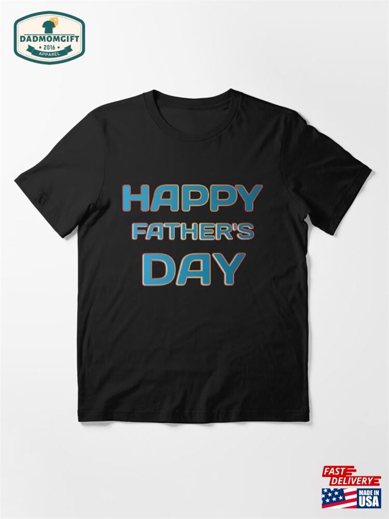 Happy Father’s Day Slim Fit T Shrit Essential T-Shirt Unisex Classic