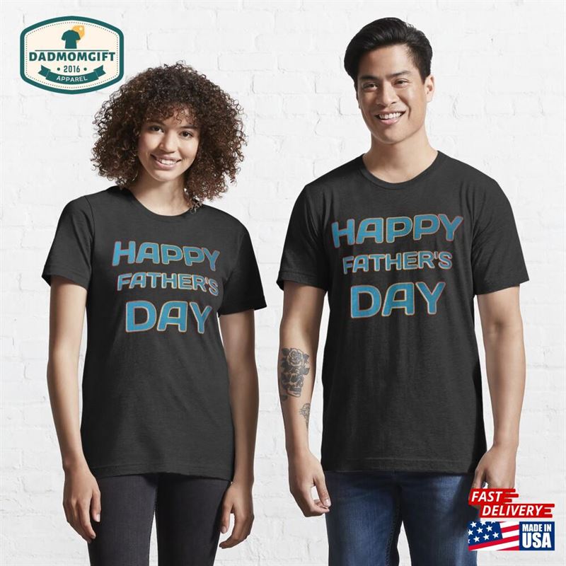 Happy Father’s Day Slim Fit T Shrit Essential T-Shirt Unisex Classic