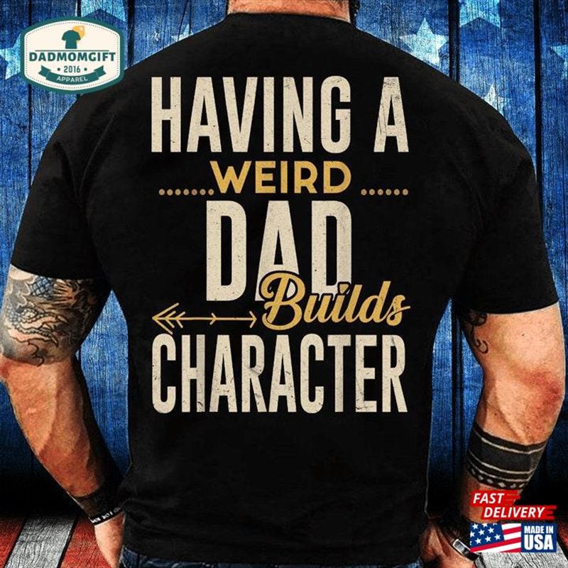 Having A Weird Dad Builds Character T-Shirt Hoodie Classic