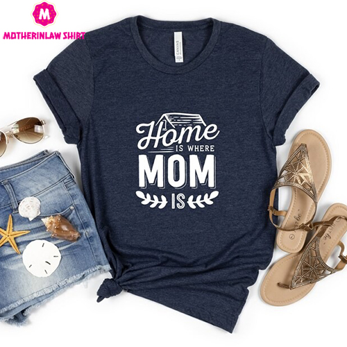 Home Is Where My Mom Is Shirt, Mom Gift, Mother Shirt, Family Shirt, Gift For Mother, Cool Mom Shirt, Cute Mommy Shirt, Home Shirt