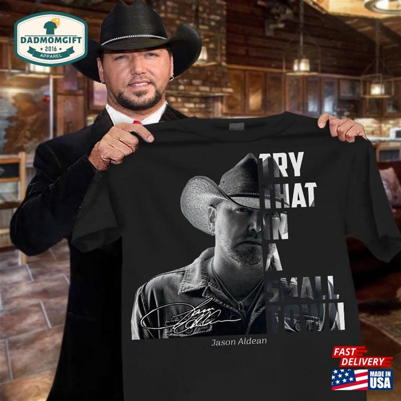 Hot Try That In A Small Town Jason Aldean Cotton Unisex T-Shirt Hoodie