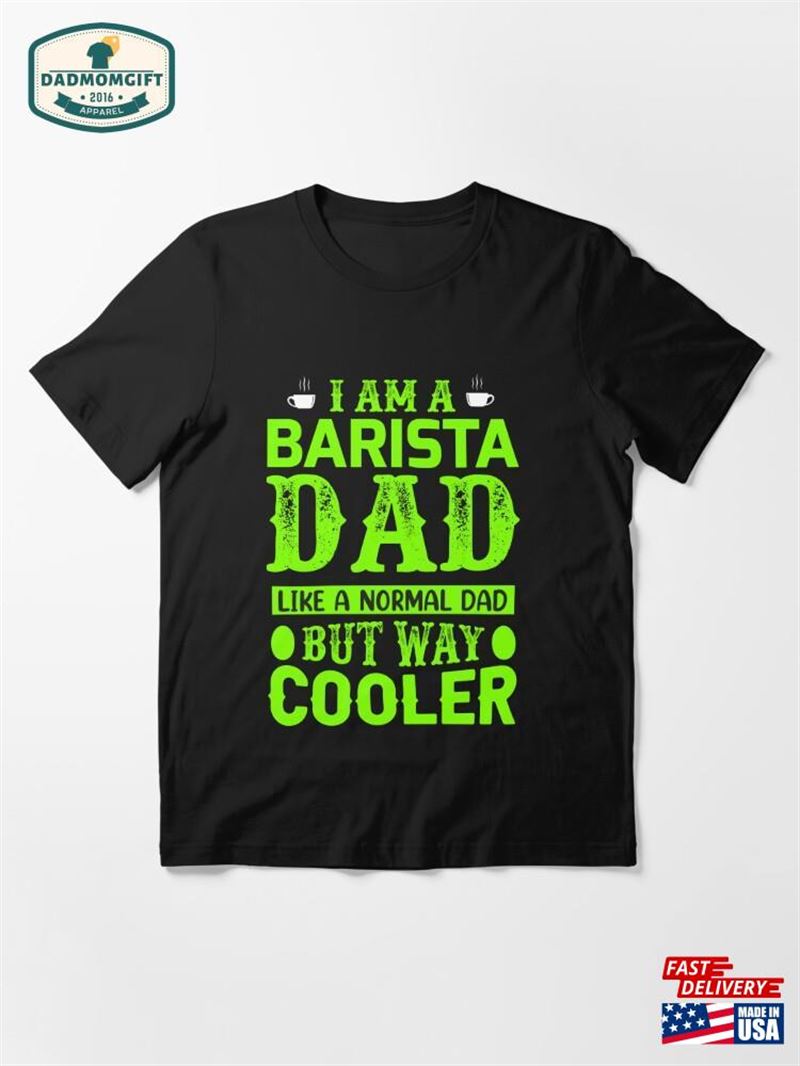 I Am A Barista Dad Like Anormal But Way Cooler Radium Color T Shirt Sweatshirt T-Shirt