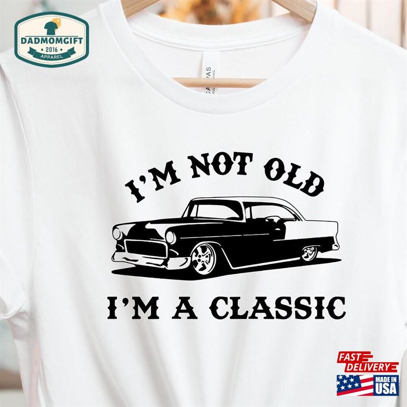 I Am Not Old Classic Shirt Car T-Shirt Collector Unisex