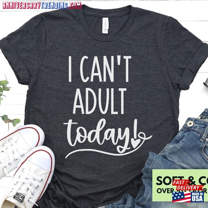 I Can’t Adult Today Shirt For Women Funny T-Shirt Sweatshirt Unisex -Bipubunny Store