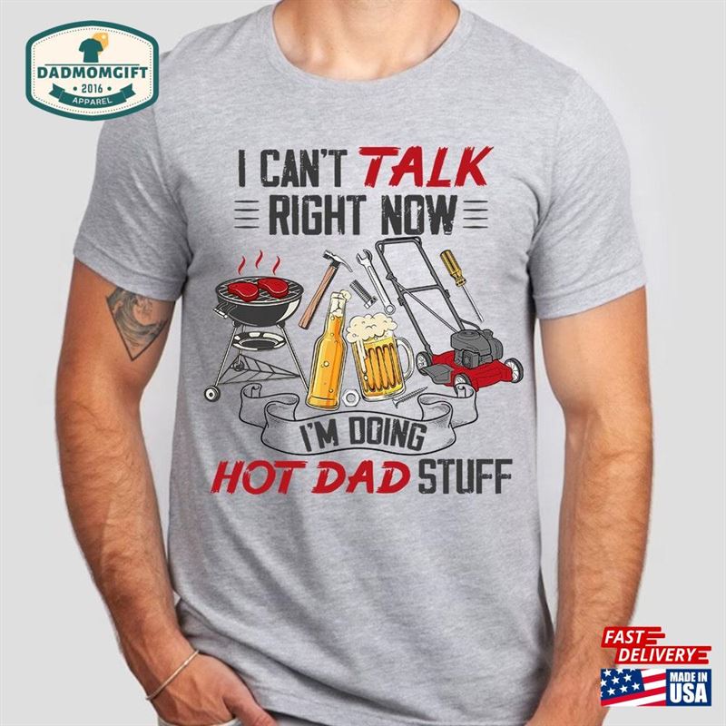 I Can’t Talk Right Now M Doing Hot Dad Stuff Shirt Sweatshirt T-Shirt