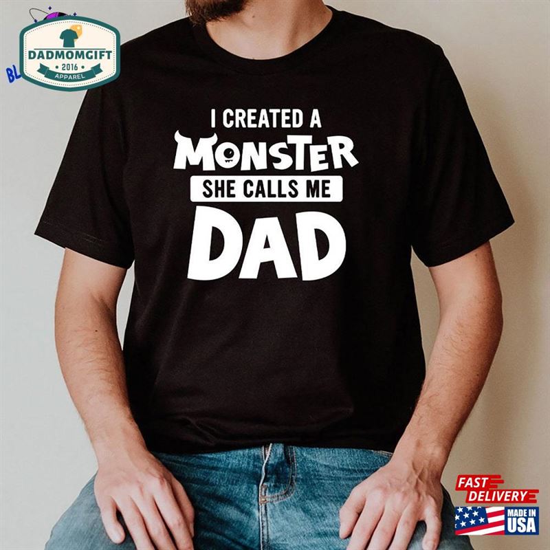 I Created A Monster She Calls Me Dad Funny For Awesome T-Shirt Shirt Gift Hoodie Classic