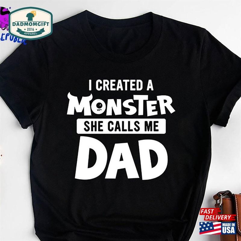 I Created A Monster She Calls Me Dad Funny For Awesome T-Shirt Shirt Gift Hoodie Classic