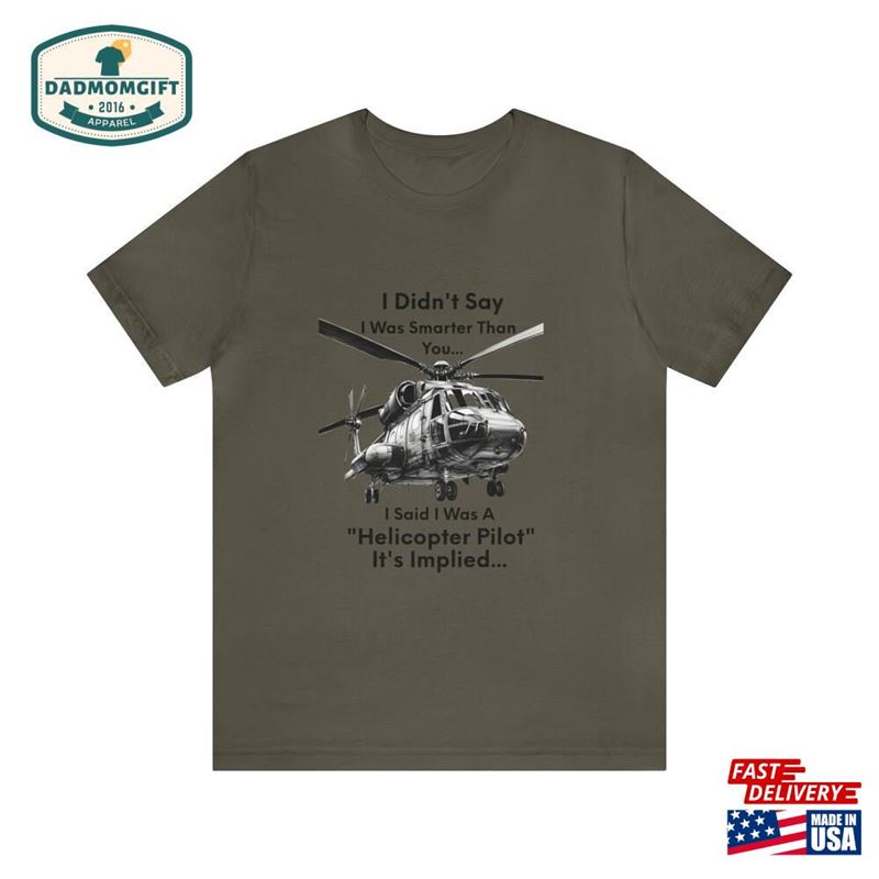 I Didn’t Say Was Smarter Than You Said A Quot Helicopter Pilot Classic T-Shirt