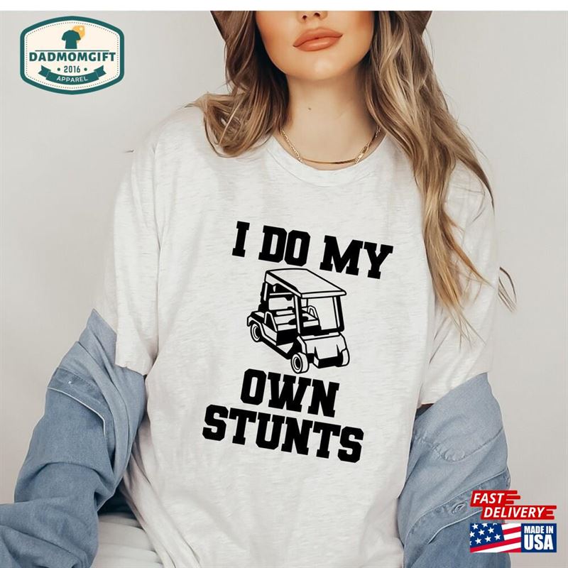 I Do My Own Stunts Golf Cart Men’s Graphic Shirt Hilarious Golfer Fathers Day T-Shirt Gift Sweatshirt Unisex