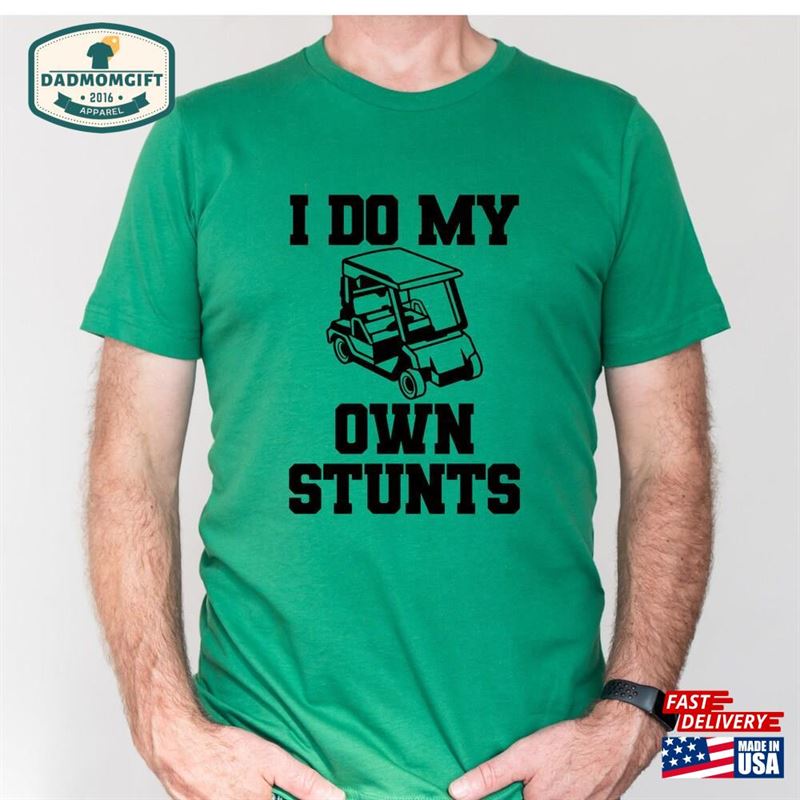 I Do My Own Stunts Golf Cart Men’s Graphic Shirt Hilarious Golfer Fathers Day T-Shirt Gift Sweatshirt Unisex