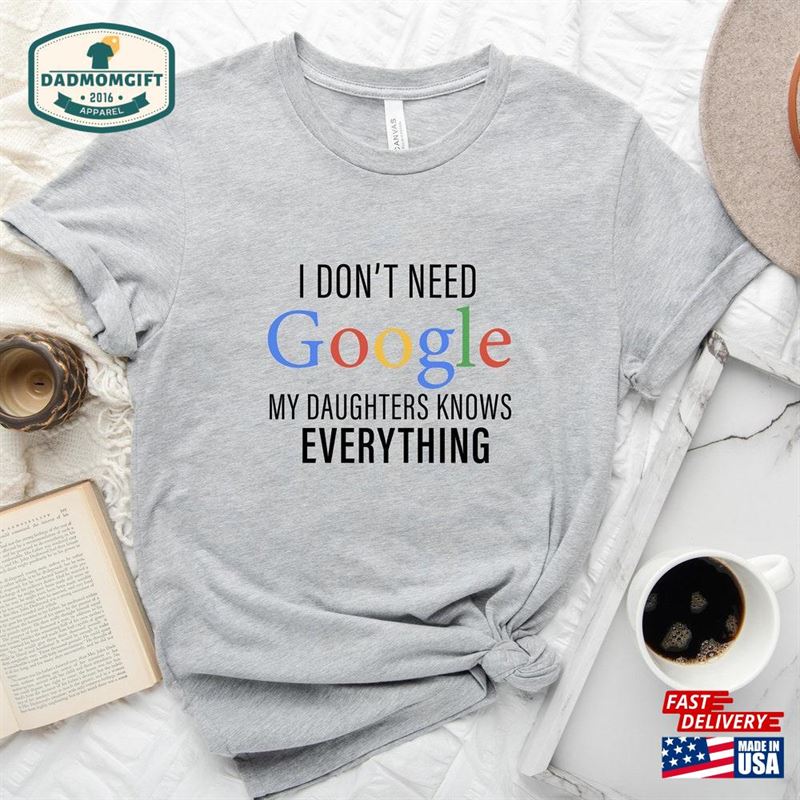 I Don’t Need Google My Daughter Knows Everything T-Shirt Dad And Shirt Sweatshirt Unisex