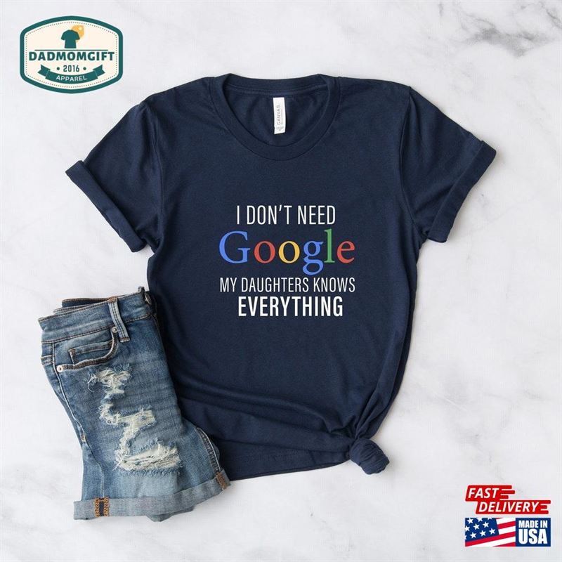 I Don’t Need Google My Daughter Knows Everything T-Shirt Dad And Shirt Sweatshirt Unisex