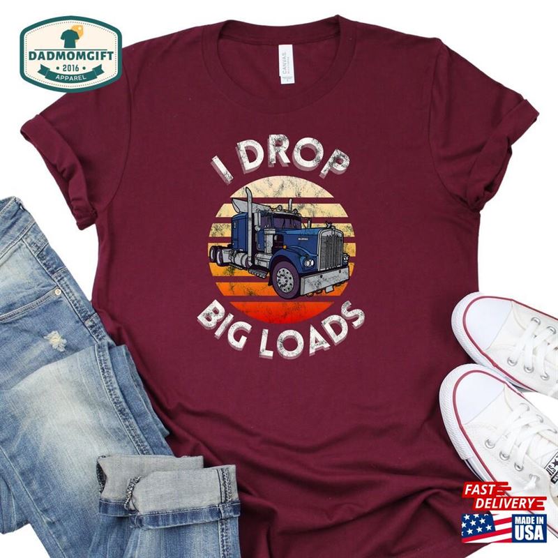 I Drop Big Loads Shirt New Tucker Truck Driver Dad Gift T-Shirt Unisex