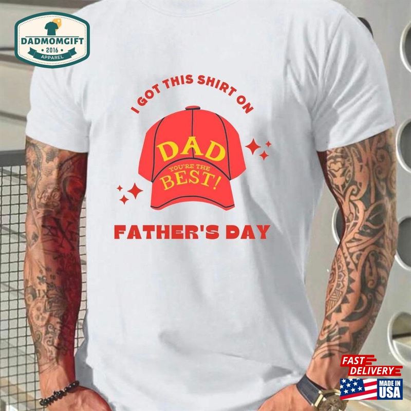 I Got This Shirt On Father Day Dad T-Shirt Best Sweatshirt Hoodie