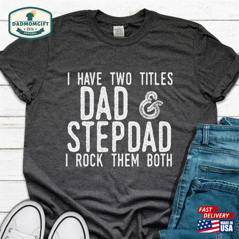 I Have Two Titles Dad And Stepdad Rock Them Both Shirt T-Shirt Gifts Sweatshirt Unisex