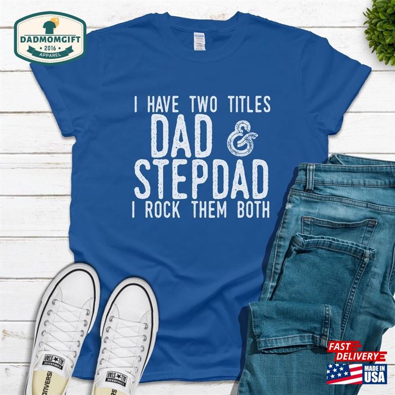 I Have Two Titles Dad And Stepdad Rock Them Both Shirt T-Shirt Gifts Sweatshirt Unisex