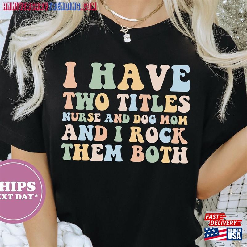 I Have Two Titles Nurse And Dog Mom Rock Them Both T-Shirt Shirt Tee Gift 4W Unisex – Bipubunny Store