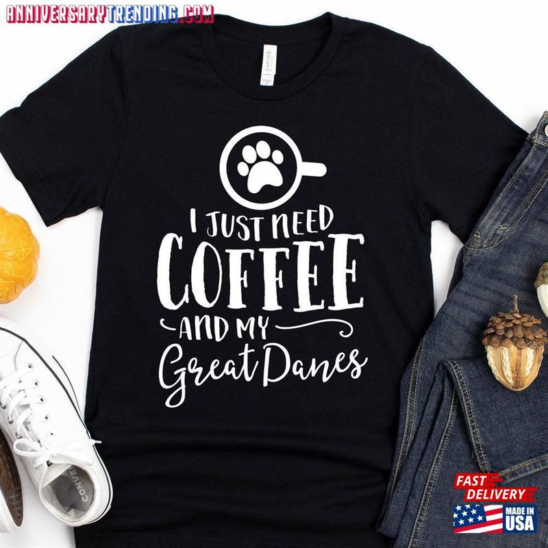 I Just Need Coffee And My Great Danes T-Shirt Tank Top Sweatshirt Classic -Bipubunny Store