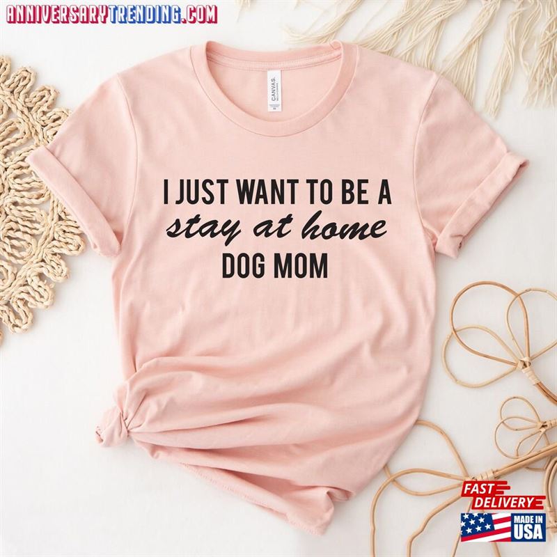 I Just Want To Be A Stay At Home Dog Mom T-Shirt Lover Shirt Gift Unisex Sweatshirt -Bipubunny Store