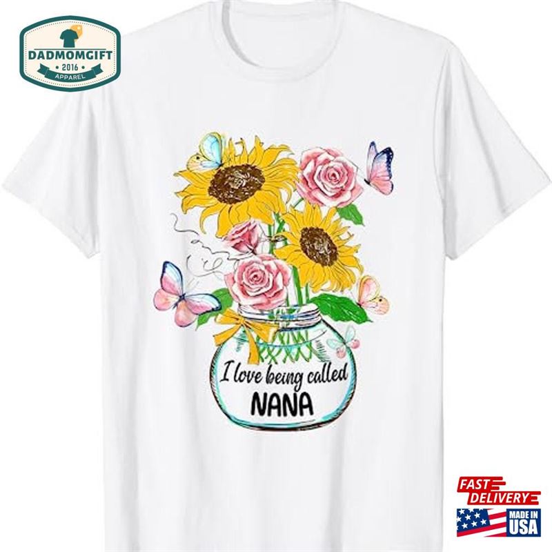 I Love Being Called Nana Sunflower Mother’s Day Gift T-Shirt Sweatshirt Unisex