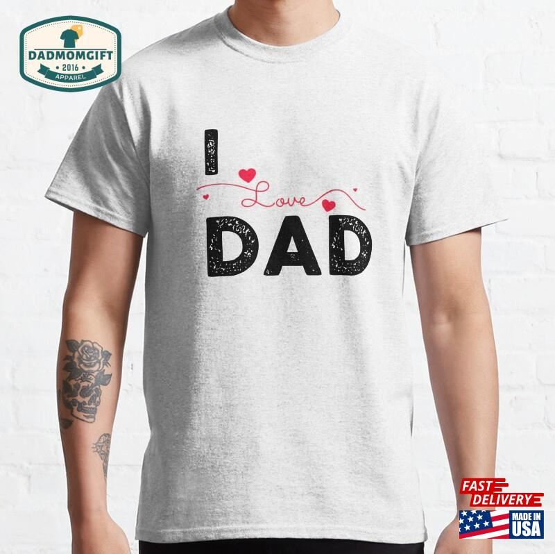 I Love Dad Classic T-Shirt Sweatshirt Unisex