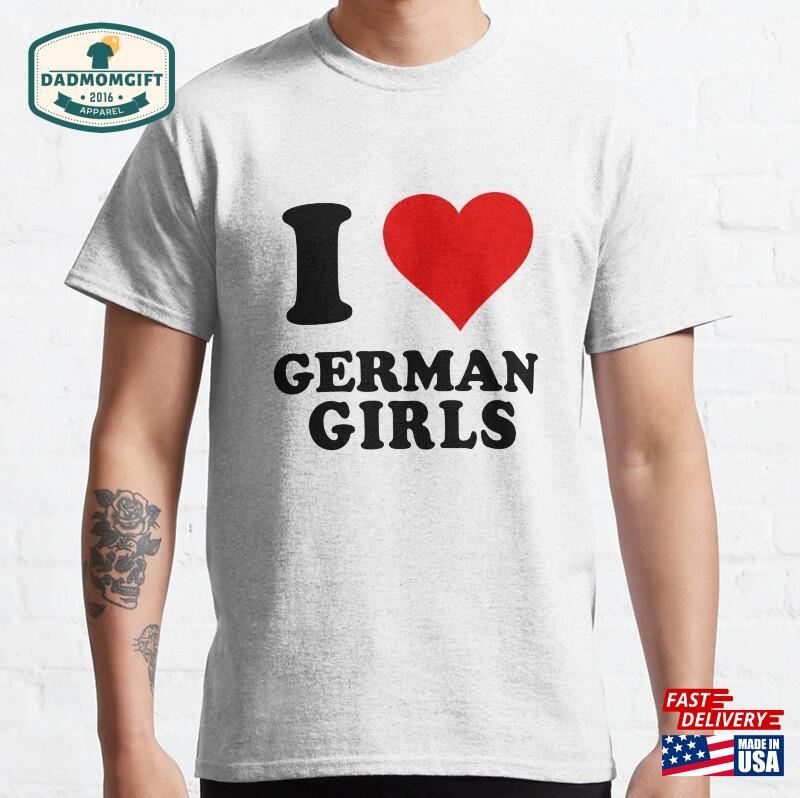 I Love German Girls Shirt Heart Fathers Day Gift T-Shirt Sticker Classic Sweatshirt