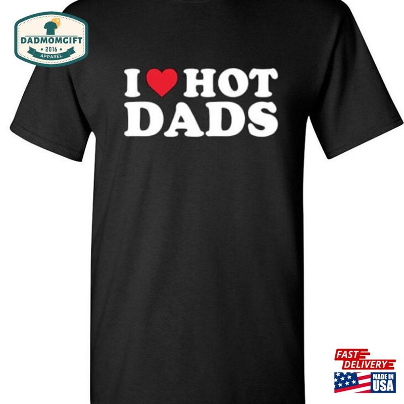 I Love Hot Dads Shirt Unisex Heart T-Shirt